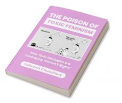 The Poison of Toxic Feminism: How Toxic Ideologies Are Destroying Women's Rights
