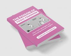 The Poison of Toxic Feminism: How Toxic Ideologies Are Destroying Women's Rights