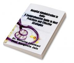 Hospital Administration in India: A Comprehensive Guide to Best Practices and Effective Strategies : Hospital Administration