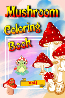 Mushroom Coloring Book Vol.1 : Explore World of Nature for Curious Kids | Interesting Botany Facts about: Fungi Foraging and Identification Mushrooms for Girls and Boys