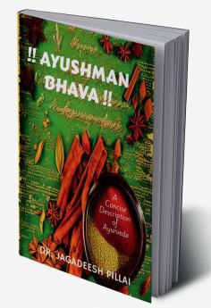 !! AYUSHMAN BHAVA !! : A Concise Description of Ayurveda