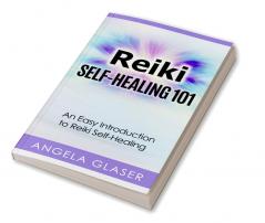 Reiki Self-Healing 101 : An Easy Introduction to Reiki Self-Healing