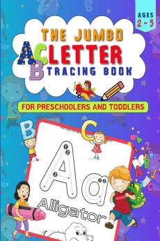 The Jumbo ABC Letter Tracing Book for Kids Ages 2-5 : Preschool and Kindergarten Activity Workbook for Practicing Pen Control and Handwriting