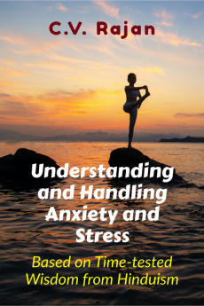 Understanding And Handling Anxiety and Stress : Based on Time-tested Wisdom from Hinduism