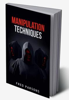 Manipulation Techniques Fred Parsons : How to Influence People's Thoughts and Behaviours to Achieve your Goals in Life. How to Recognize Influence Techniques Like Brainwashing Hypnosis Persuasion...