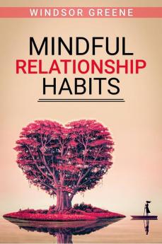 Mindful Relationship Habits : The Proven Step-by-Step 25-Minute Daily Plan to Deepen Your Relationship Marriage or Marriage-like Relationship Communication and Emotional Connection (2022 Guide)