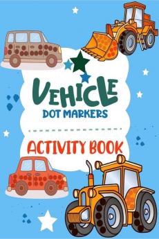 Dot Markers Activity Book Vehicles : Adorable and Fun Big Dot Coloring Book Easy Guided Big Dots Great Gift for Boys and Girls Toddler and Preschool Kids