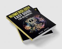 NUMEROLOGY EASY GUIDE FOR BEGINNERS : Numerology Astrology Number Theory and Tarot Reading. Learn About Yourself Your Life and Your Future (2022 Crash Course for Newbies)