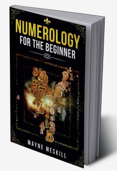 NUMEROLOGY FOR BEGINNERS : Figure Out Your Future Using Numerology Astrology and Tarot Reading (2022 Guide for Newbies)