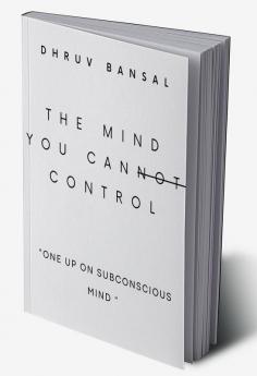 The mind you can control : controlling subconscious mind efficiently