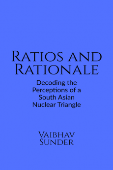 Ratios and Rationale : Decoding the Perceptions of a South Asian Nuclear Triangle