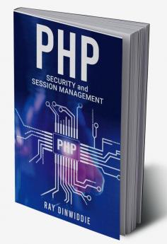 PHP Security and Session Management : Managing Sessions and Ensuring PHP Security (2022 Guide for Beginners)