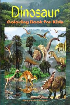 Dinosaur Coloring Book for Kids : Amazing coloring book with adorable dinosaurs for boys and girls Ages 3 and Up | A great gift for boys and girls with dinosaur facts | Travel back through time to ...