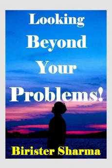 Looking Beyond Your Problems!