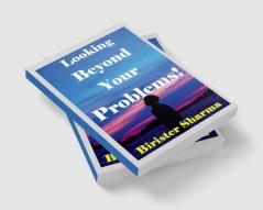 Looking Beyond Your Problems!