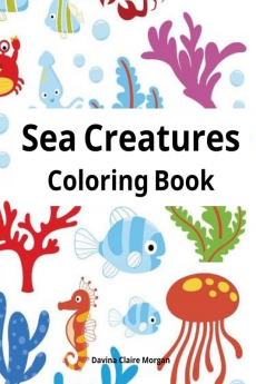 Sea Creatures Coloring Book: Features Amazing Ocean Animals To Color for Kids Ages 2-8 | Super Fun Coloring and Activity Book for Kids | Explore Marine Life!