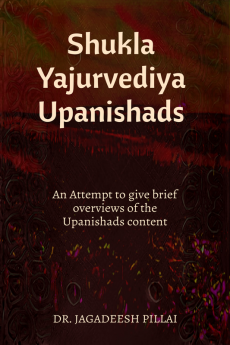 Shukla Yajurvediya Upanishads : An Attempt to give brief overviews of the Upanishads content