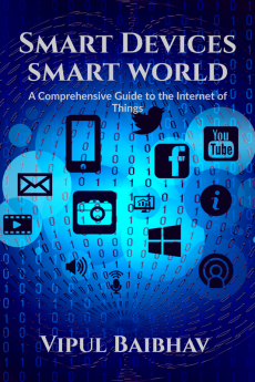 Smart Devices Smart World : A Comprehensive Guide to the Internet of Things