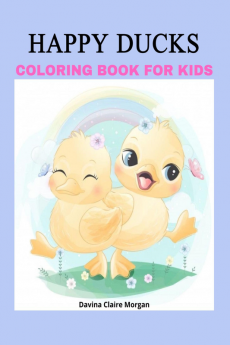 Happy Ducks Coloring Book for Kids : Funny Coloring and Activity Book with Cute Ducks for Kids and Toddlers |50 Simple and Fun Designs of Ducks for Kids Ages 2 and Up