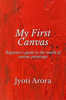 My First Canvas : Beginner’s guide to the world of canvas paintings