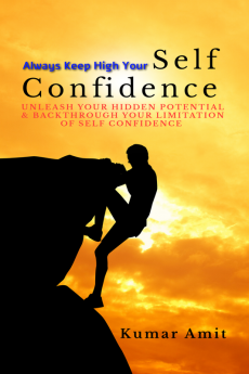 Always Keep High Your Confidence : Unleash your hidden potential and breakthrough your limitation of confidence