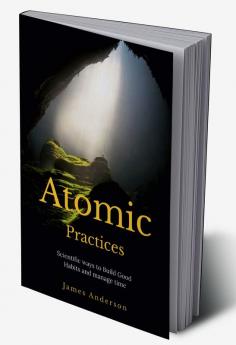 Atomic Practices Simple shift in habit expect a dramatic change in your life!