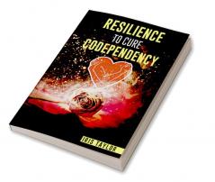 RESILIENCE TO CURE CODEPENDENCY : The Tactics for Mastering Detachment and Raising Self-Respect. Learn to Stop Being a Codependent and Overcome Jealousy (2022 Guide for Beginners)