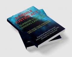 JUVENILE JUSTICE ACT- SUPREME COURT’S LEADING CASE LAWS : CASE NOTES- FACTS- FINDINGS OF APEX COURT JUDGES &amp; CITATIONS