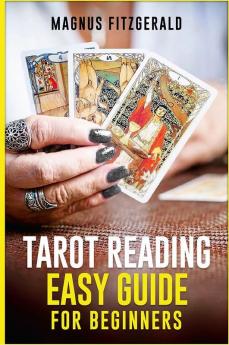 TAROT READING EASY GUIDE FOR BEGINNERS : Discover the Meaning and Interpretation of Tarot Cards (2023 Guide for Beginners)