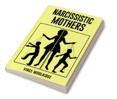 Narcissistic Mothers : A Healing Guide to Put an End to the Emotional Abuse You've Been Subjected to and Discover Your Value (2022 Crash Course for Beginners)