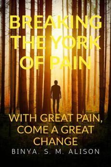 BREAKING THE YORK OF PAIN: With Great Pain - Comes a Great Changed