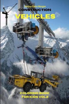 Construction Vehicles Coloring Book for Kids vol.2: The Ultimate Construction Coloring Book with 50 Designs of Big Trucks Cranes Tractors Diggers | A Fun Coloring and Activity Book with Big Truc...