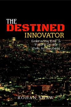 The Destined Innovator : Embracing Risk &amp; Failure on the Path to Success