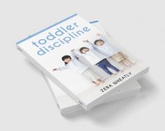 Toddler Discipline : Essential Reading for Any Parent Seeking to Raise Happy Kids. How to Raise a Happy Healthy Child with Nonviolent Problem-Solving and Conflict-Avoidance Techniques (2022 Guide)