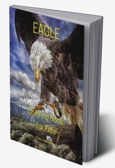 Eagle Coloring Book for Kids : Stress Relieving with Incredible Premium Desings with Eagle for Kids Ages 5 and Up | Strong and Proud Eagle Color Book for Children and All Ages | Amazing Gift for Al...