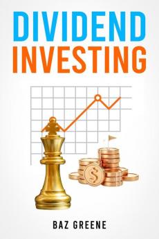 DIVIDEND INVESTING : Maximizing Returns while Minimizing Risk through Selective Stock Selection and Diversification (2023 Guide for Beginners)