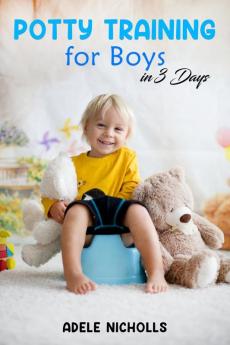 Potty Training for Boys in 3 Days : Guide to Diaper-Free Stress-Free Toilet Training for Your Toddler (2022 for Beginners)