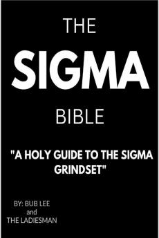 THE SIGMA BIBLE : A HOLY GUIDE TO THE SIGMA GRINDSET