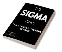 THE SIGMA BIBLE : A HOLY GUIDE TO THE SIGMA GRINDSET