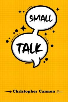 SMALL TALK : Relationship building and the art of persuasion. How to Confide in People Calm Your Nerves and Boost Your Charm (2022 Guide for Beginners)