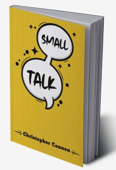 SMALL TALK : Relationship building and the art of persuasion. How to Confide in People Calm Your Nerves and Boost Your Charm (2022 Guide for Beginners)