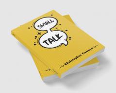 SMALL TALK : Relationship building and the art of persuasion. How to Confide in People Calm Your Nerves and Boost Your Charm (2022 Guide for Beginners)