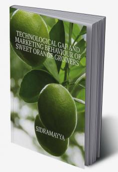 A STUDY ON TECHNOLOGICAL GAP AND MARKETING BEHAVIOUR OF SWEET ORANGE GROWERS IN RAICHUR DISTRICT OF KARNATAKA