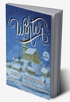 EASY AND LARGE PRINT WINTER ADULT COLORING BOOK : 50 Pages Featuring Relaxing Winter Scenes Holiday &amp; Landscapes Designs for Stress Relief. A suitable gift for adults &amp; seniors.