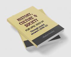 HISTORY CULTURE &amp; SOCIETY FOR UPSC 2023-24 : Through model answers (2018-22)