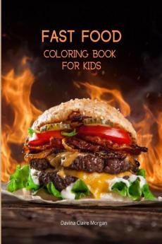 Fast Food Coloring Book for Kids : Activity and Coloring Book for Fast Food Lovers | Fun Foodie Book for Boys Girls and Kids Ages 4 and Up with Illustrations of Foods Such as Fries Ham or Sandwich