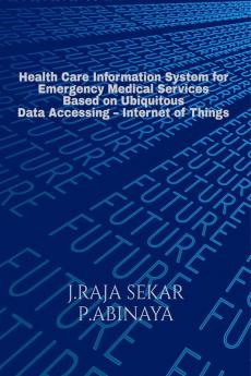 Health Care Information System for Emergency Medical Services Based on Ubiquitous Data Accessing – Internet of Things