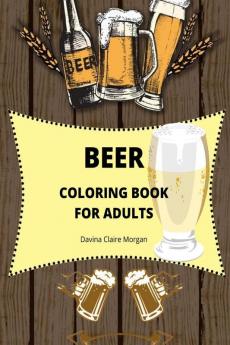 Beer Coloring Book for Adults : Adult Coloring Book for Men | Funny Coloring Book for Beer Lovers | Amazing Gift for Men