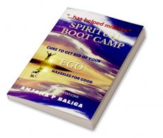 Spiritual Boot Camp : Cure to get rid of your EGO hassles for good .