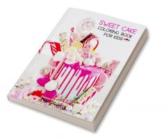 Sweet Cake Coloring Book for Kids : 36 Amazing Images: Cupcakes Candies Cakes &amp; More! A Funny Collection to Color with Cakes for Girls Boys and Kids Ages 5 and Up | Amazing Gift for Kids